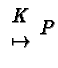 $\begin{array}{c}K\\ \mapsto\end{array}P$